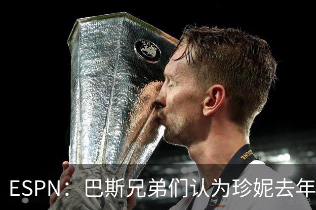 ESPN：巴斯兄弟们认为珍妮去年误导+施压 才让他们同意百亿卖队